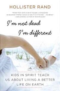 Im Not Dead, Im Different: Kids in Spirit Teach Us about Living a Better Life on Earth (Paperback)