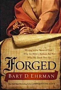 Forged: Writing in the Name of God--Why the Bibles Authors Are Not Who We Think They Are (Hardcover)