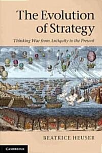 The Evolution of Strategy : Thinking War from Antiquity to the Present (Paperback)