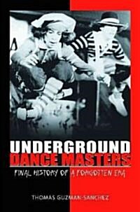 Underground Dance Masters: Final History of a Forgotten Era (Hardcover)