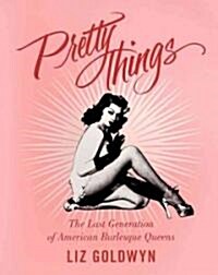 Pretty Things: The Last Generation of American Burlesque Queens (Paperback)