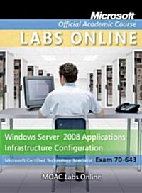 Windows Server 2008 Applications Infrastructure Configuration: Microsoft Certified Technology Specialist Exam 70-643 [With CDROM and Exam 70-643 Lab M (Paperback)
