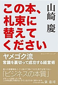 この本、札束に替えてください ヤメゴク流   常識を裏切って成功する經營術 (單行本(ソフトカバ-))