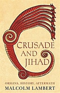 Crusade and Jihad : Origins, History, Aftermath (Hardcover)