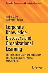 Corporate Knowledge Discovery and Organizational Learning: The Role, Importance, and Application of Semantic Business Process Management (Hardcover, 2016)