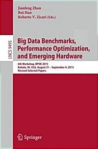 Big Data Benchmarks, Performance Optimization, and Emerging Hardware: 6th Workshop, Bpoe 2015, Kohala, Hi, USA, August 31 - September 4, 2015. Revised (Paperback, 2016)
