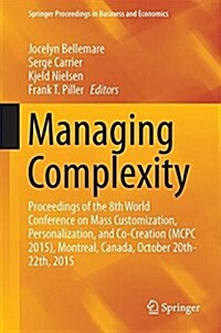 Managing Complexity: Proceedings of the 8th World Conference on Mass Customization, Personalization, and Co-Creation (McPc 2015), Montreal, (Hardcover, 2017)