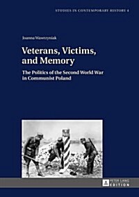 Veterans, Victims, and Memory: The Politics of the Second World War in Communist Poland (Hardcover)