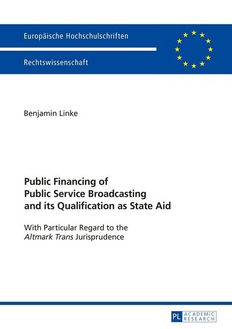 Public Financing of Public Service Broadcasting and its Qualification as State Aid: With Particular Regard to the Altmark Trans Jurisprudence (Paperback)