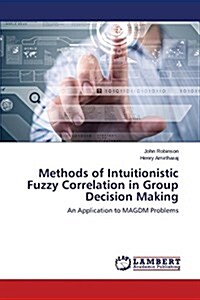 Methods of Intuitionistic Fuzzy Correlation in Group Decision Making (Paperback)