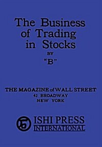 The Business of Trading in Stocks by B (Paperback)