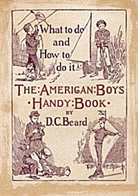 The American Boys Handy Book: What to Do and how to Do it (Paperback)