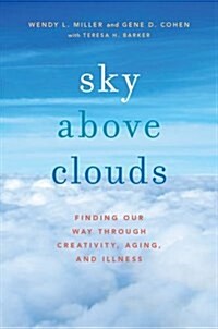 Sky Above Clouds: Finding Our Way Through Creativity, Aging, and Illness (Paperback)