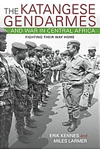 The Katangese Gendarmes and War in Central Africa: Fighting Their Way Home (Paperback)