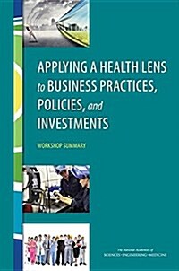 Applying a Health Lens to Business Practices, Policies, and Investments: Workshop Summary (Paperback)