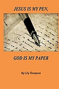 Jesus Is My Pen, God Is My Paper (Paperback)