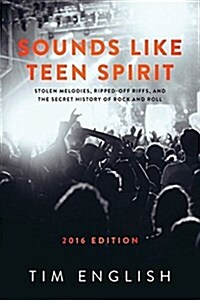 Sounds Like Teen Spirit: Stolen Melodies, Ripped-Off Riffs, and the Secret History of Rock and Roll (Paperback, 2016)