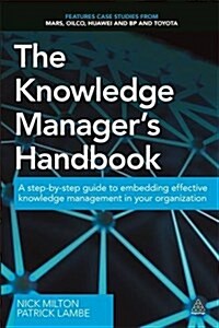 The Knowledge Managers Handbook : A Step-by-Step Guide to Embedding Effective Knowledge Management in Your Organization (Paperback)