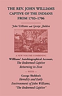 The REV. John Williams, Captive of the Indians from 1703-1706: A New Volume Combining Willliams Autobiographica Account, the Redeemed Captive Returni (Paperback)