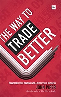 The Way to Trade Better : Transform Your Trading into a Successful Business (Hardcover)