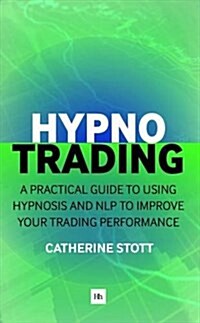 Hypnotrading : A Practical Guide to Using Hypnosis and NLP to Improve Your Trading Performance (Paperback)