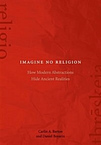 Imagine No Religion: How Modern Abstractions Hide Ancient Realities (Hardcover)