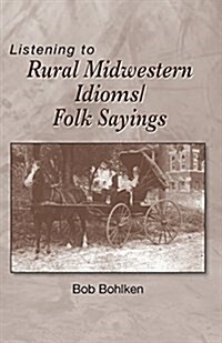 Listening to Rural Midwestern Idioms/Folk Sayings (Paperback, 2, Revised)