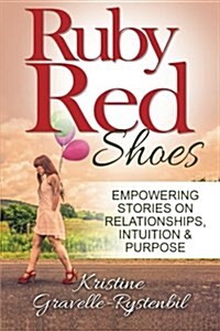 Ruby Red Shoes - Empowering Stories on Relationships, Intuition & Purpose (Paperback)