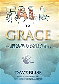 Fall to Grace: The Climb, Collapse, and Comeback of Coach Dave Bliss (Paperback)