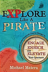 Explore Like a Pirate: Gamification and Game-Inspired Course Design to Engage, Enrich and Elevate Your Learners (Paperback)