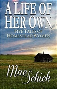 A Life of Her Own: Five Tales of Homestead Women (Paperback)