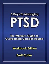 3 Keys to Managing Ptsd: The Warriors Guide to Overcoming Combat Trauma (Paperback)