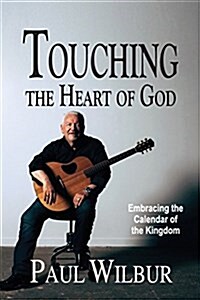 Touching the Heart of God: Embracing the Calendar of the Kingdom (Paperback)