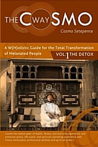 The Cosmo Way: A W(H)Olistic Guide for the Total Transformation of Melanated People Vol.1 the Detox (Paperback)