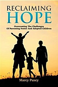 Reclaiming Hope: Overcoming the Challenges of Parenting Foster and Adoptive Children (Paperback)