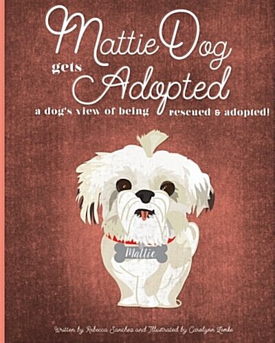 Mattiedog Gets Adopted: A Dogs View of Being Rescued and Adopted (Paperback)