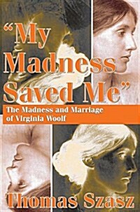 My Madness Saved Me: The Madness and Marriage of Virginia Woolf (Paperback)