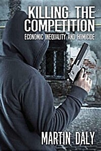 Killing the Competition: Economic Inequality and Homicide (Paperback)