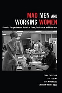 Mad Men and Working Women: Feminist Perspectives on Historical Power, Resistance, and Otherness (Paperback)