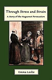 Through Stress and Strain: A Story of the Huguenot Persecution (Hardcover)