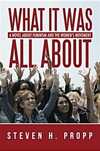 What It Was All about: A Novel about Feminism and the Womens Movement (Paperback)