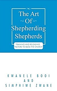 The Art of Shepherding Shepherds: Training and Releasing Pastors to Bless the Church (Paperback)
