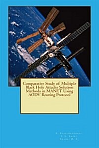 Comparative Study of Multiple Black Hole Attacks Solution Methods in Manet Using Aodv Routing Protocol (Paperback)