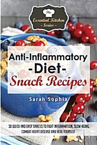 Anti Inflammatory Diet Snack Recipes: 30 Quick and Easy Snacks to Fight Inflammation, Slow Aging, Combat Heart Disease and Heal Yourself (Paperback)
