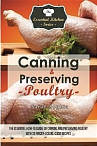 Canning & Preserving Poultry: The Essential How-To Guide on Canning and Preserving Poultry with 30 Finger-Licking-Good Recipes (Paperback)