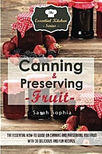 Canning & Preserving Fruit: The Essential How-To Guide on Canning and Preserving Your Fruit with 30 Delicious and Fun Recipes (Paperback)