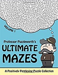 Professor Puzzleworths Ultimate Mazes: A Positively Perplexing Puzzle Collection (Paperback)