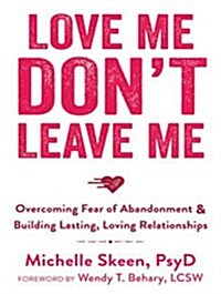 Love Me, Dont Leave Me: Overcoming Fear of Abandonment and Building Lasting, Loving Relationships (Audio CD, CD)