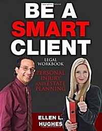 Be a Smart Client: Legal Workbook for Personal Injury and Estate Planning (Paperback)