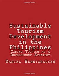 Sustainable Tourism Development in the Philippines: Casino Tourism as a Development Strategy (Paperback)
